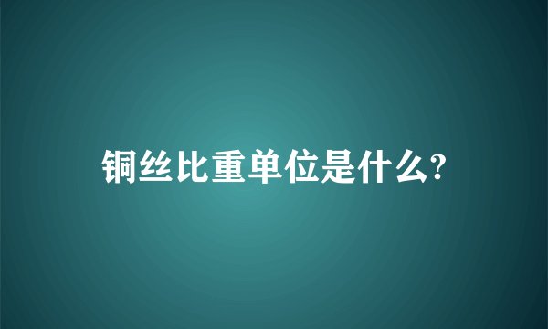 铜丝比重单位是什么?