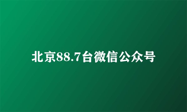 北京88.7台微信公众号