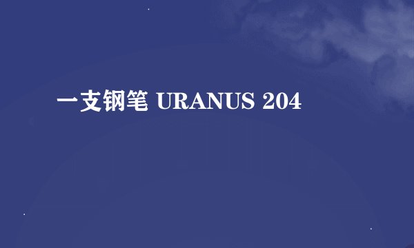 一支钢笔 URANUS 204