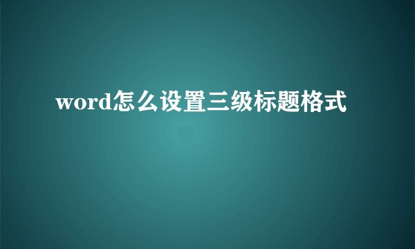 word怎么设置三级标题格式