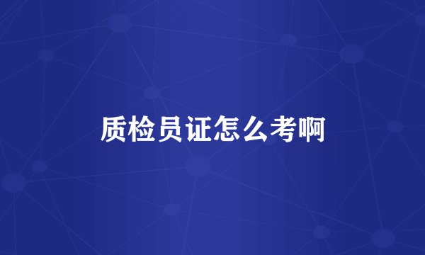 质检员证怎么考啊