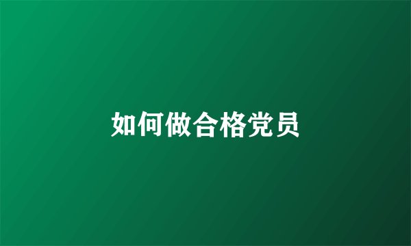 如何做合格党员