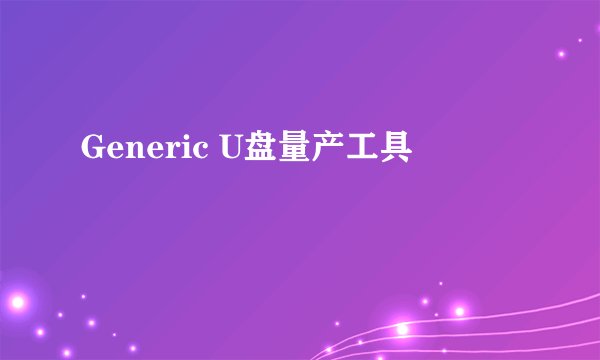 Generic U盘量产工具