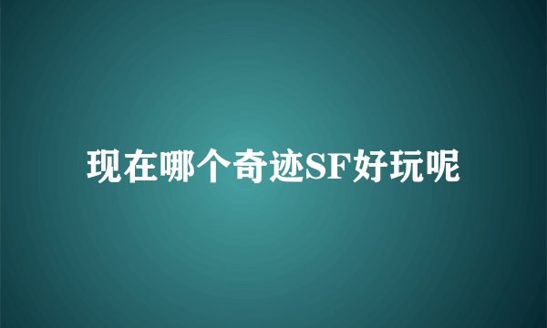 现在哪个奇迹SF好玩呢