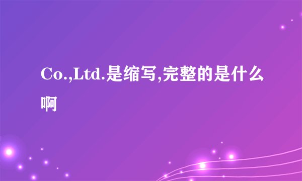Co.,Ltd.是缩写,完整的是什么啊