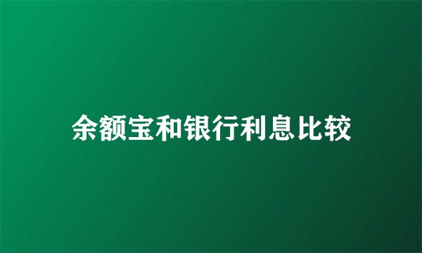 余额宝和银行利息比较
