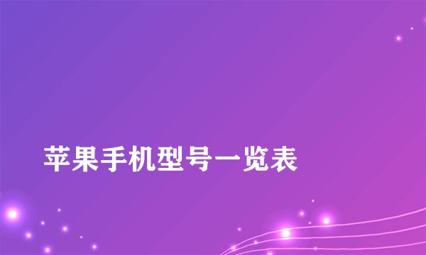 
苹果手机型号一览表

