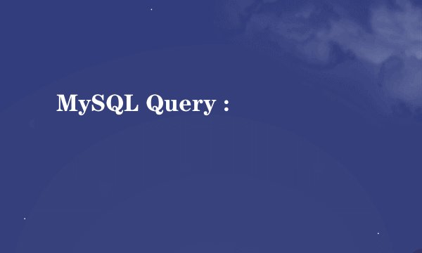 MySQL Query :