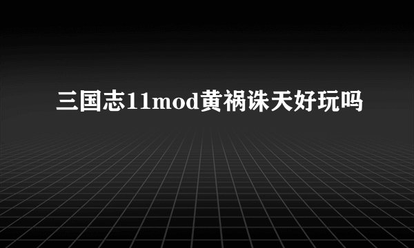 三国志11mod黄祸诛天好玩吗