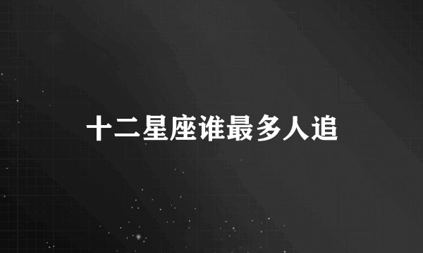 十二星座谁最多人追