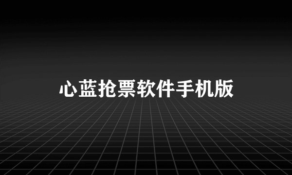 心蓝抢票软件手机版