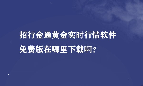 招行金通黄金实时行情软件 免费版在哪里下载啊？
