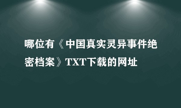 哪位有《中国真实灵异事件绝密档案》TXT下载的网址
