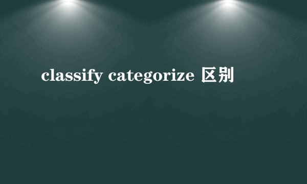 classify categorize 区别
