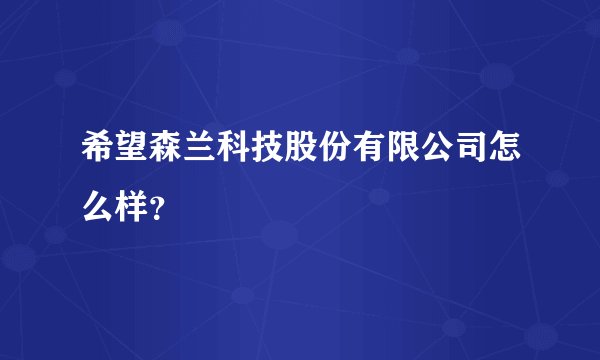 希望森兰科技股份有限公司怎么样？