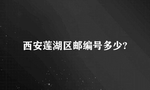 西安莲湖区邮编号多少?