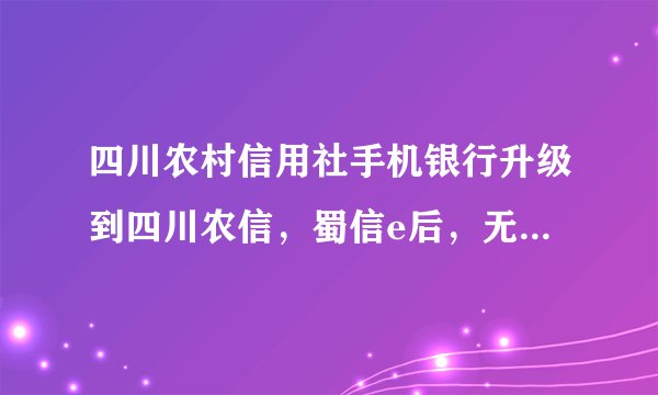 四川农村信用社手机银行升级到四川农信，蜀信e后，无法登录，提示方法内部异常是咋回事？