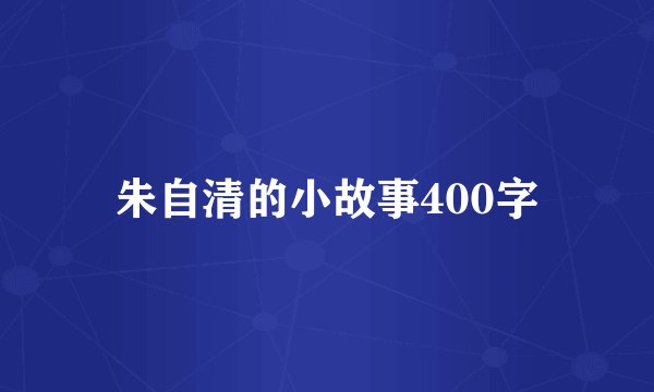 朱自清的小故事400字