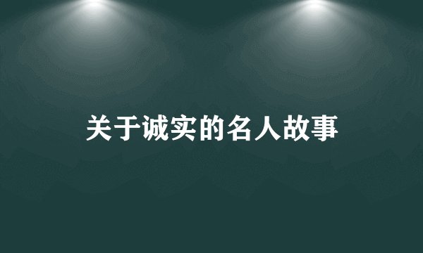关于诚实的名人故事