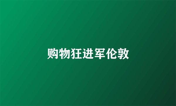 购物狂进军伦敦