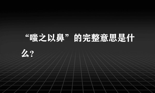 “嗤之以鼻”的完整意思是什么？