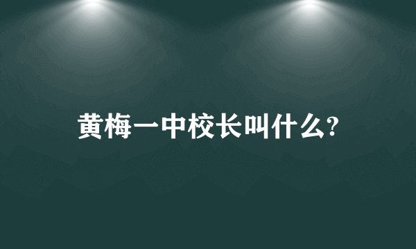 黄梅一中校长叫什么?