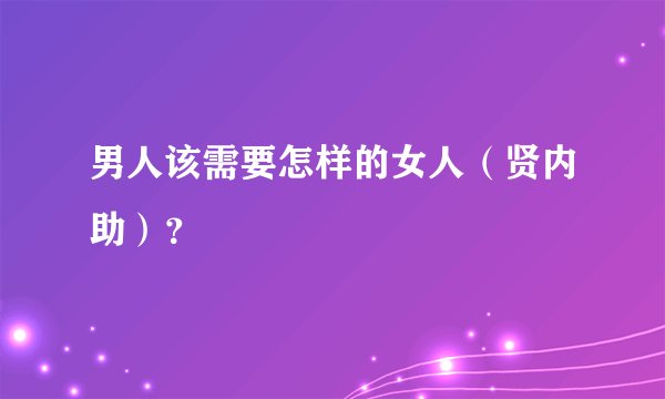 男人该需要怎样的女人（贤内助）？