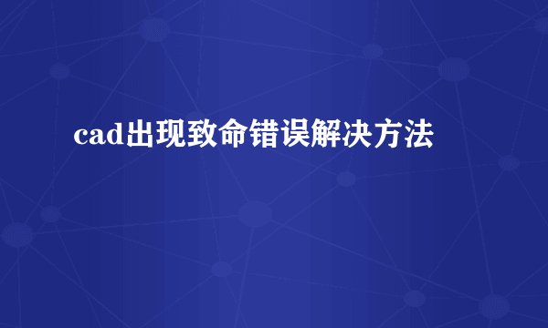 cad出现致命错误解决方法