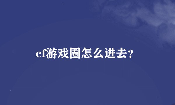 cf游戏圈怎么进去？