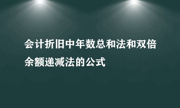会计折旧中年数总和法和双倍余额递减法的公式