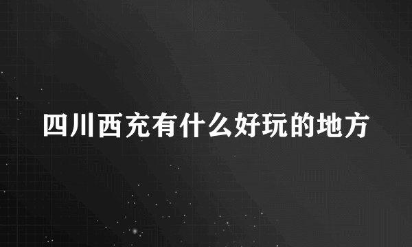 四川西充有什么好玩的地方