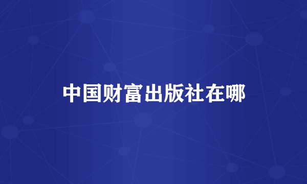 中国财富出版社在哪