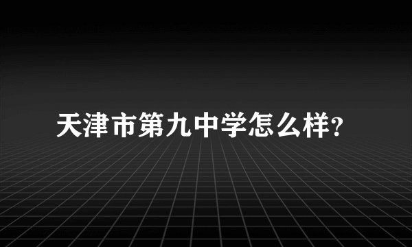 天津市第九中学怎么样？