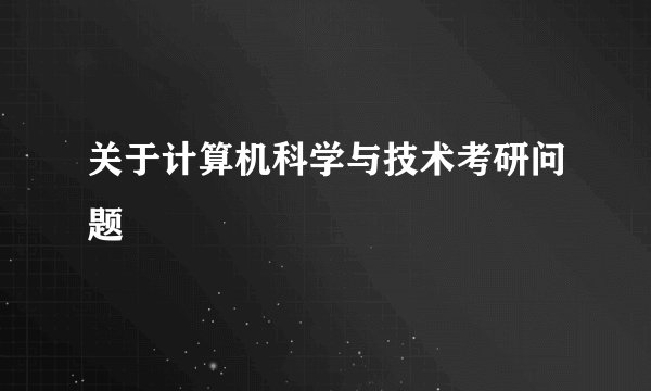 关于计算机科学与技术考研问题