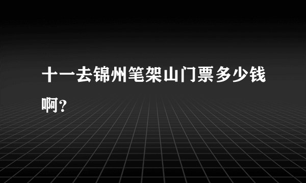 十一去锦州笔架山门票多少钱啊？