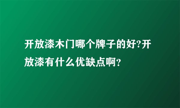 开放漆木门哪个牌子的好?开放漆有什么优缺点啊？