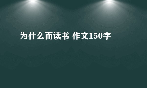为什么而读书 作文150字