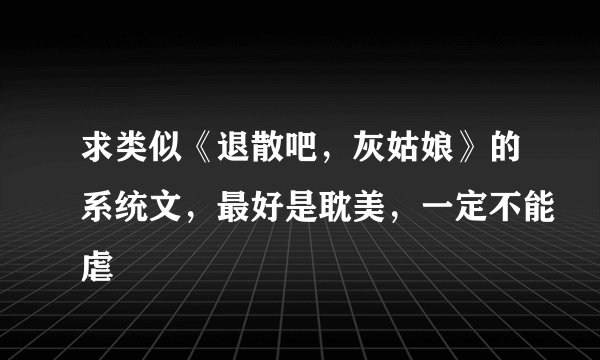 求类似《退散吧，灰姑娘》的系统文，最好是耽美，一定不能虐