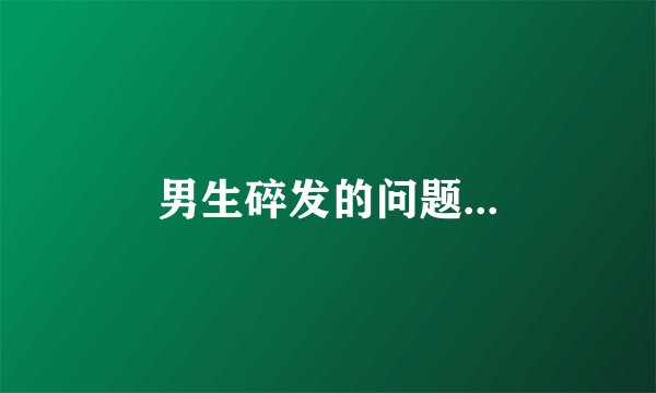 男生碎发的问题...