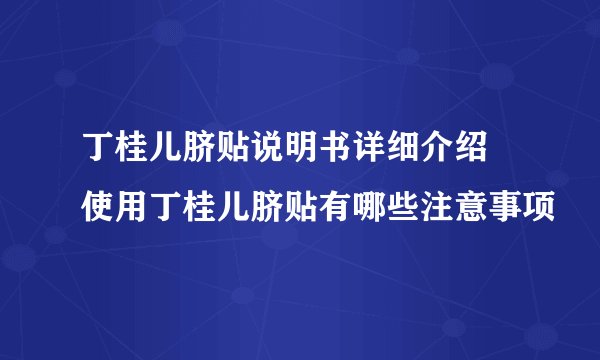 丁桂儿脐贴说明书详细介绍 使用丁桂儿脐贴有哪些注意事项