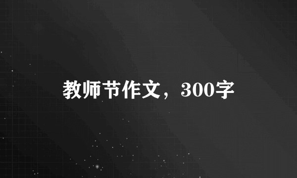教师节作文，300字