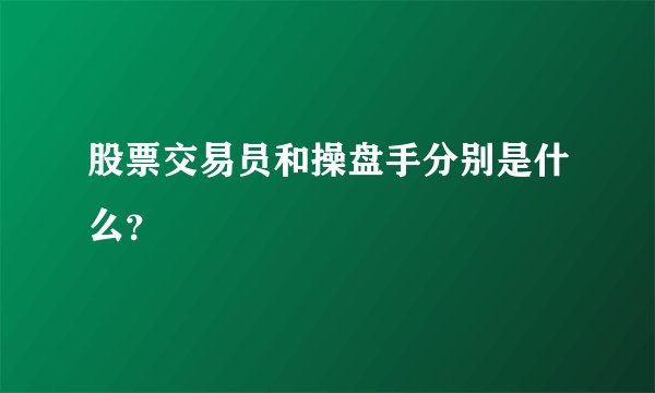 股票交易员和操盘手分别是什么？