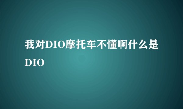 我对DIO摩托车不懂啊什么是DIO