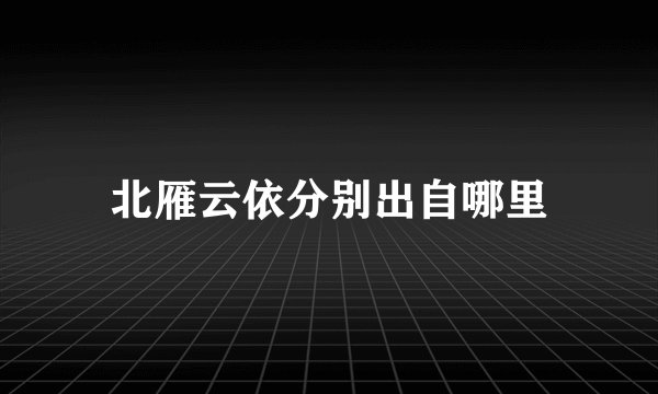 北雁云依分别出自哪里
