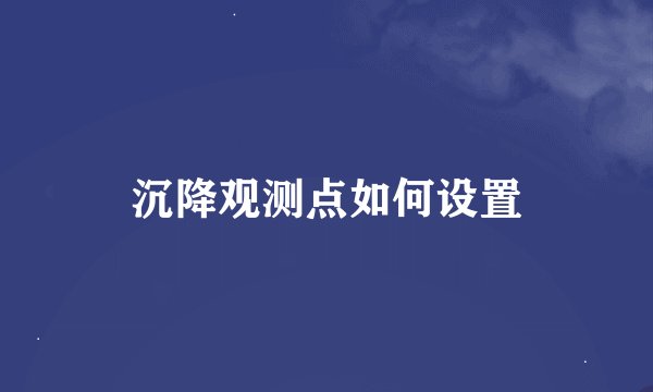 沉降观测点如何设置