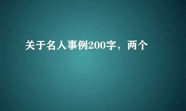 关于名人事例200字，两个