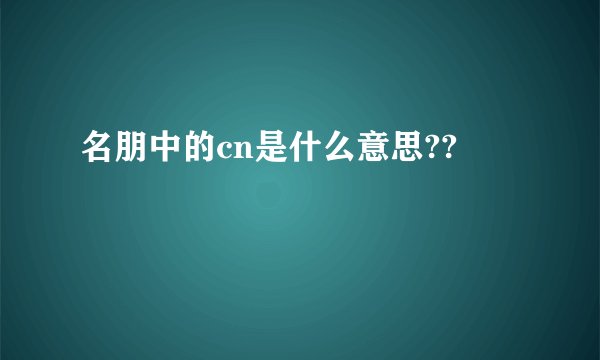 名朋中的cn是什么意思??