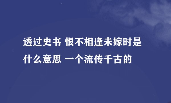 透过史书 恨不相逢未嫁时是什么意思 一个流传千古的