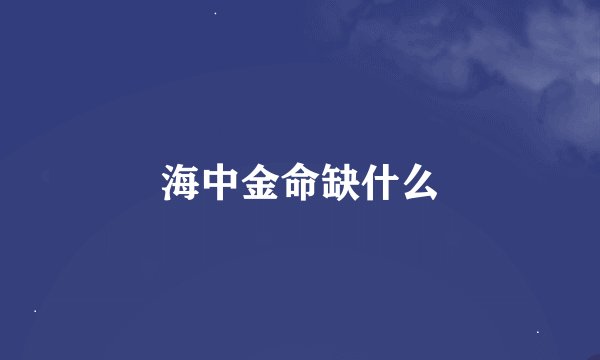 海中金命缺什么