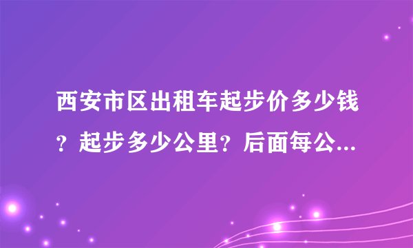 西安市区出租车起步价多少钱？起步多少公里？后面每公里多少钱